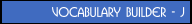 Vocabulary Builder - J