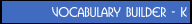 Vocabulary Builder - K