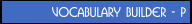 Vocabulary Builder - P