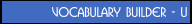 Vocabulary Builder - U